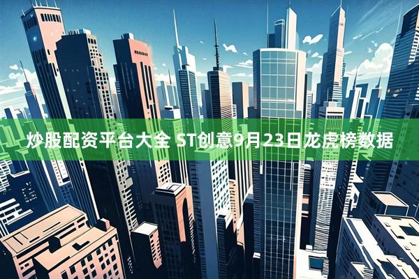 炒股配资平台大全 ST创意9月23日龙虎榜数据